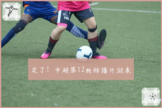 定了！中超第12轮转播计划表