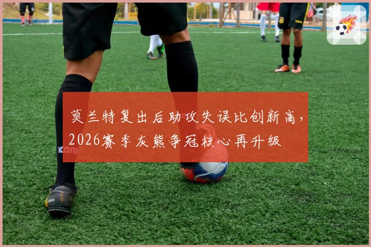莫兰特复出后助攻失误比创新高,2026赛季灰熊争冠核心再升级
