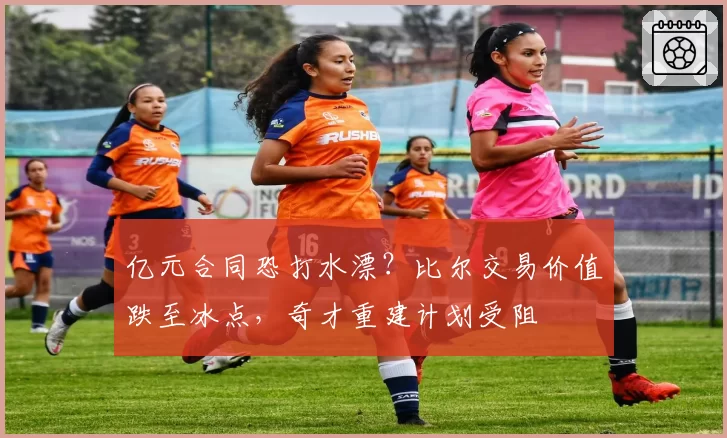 亿元合同恐打水漂?比尔交易价值跌至冰点,奇才重建计划受阻